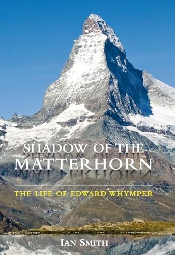 Shadow of the Matterhorn: The Life of Edward Whymper von Carreg Ltd
